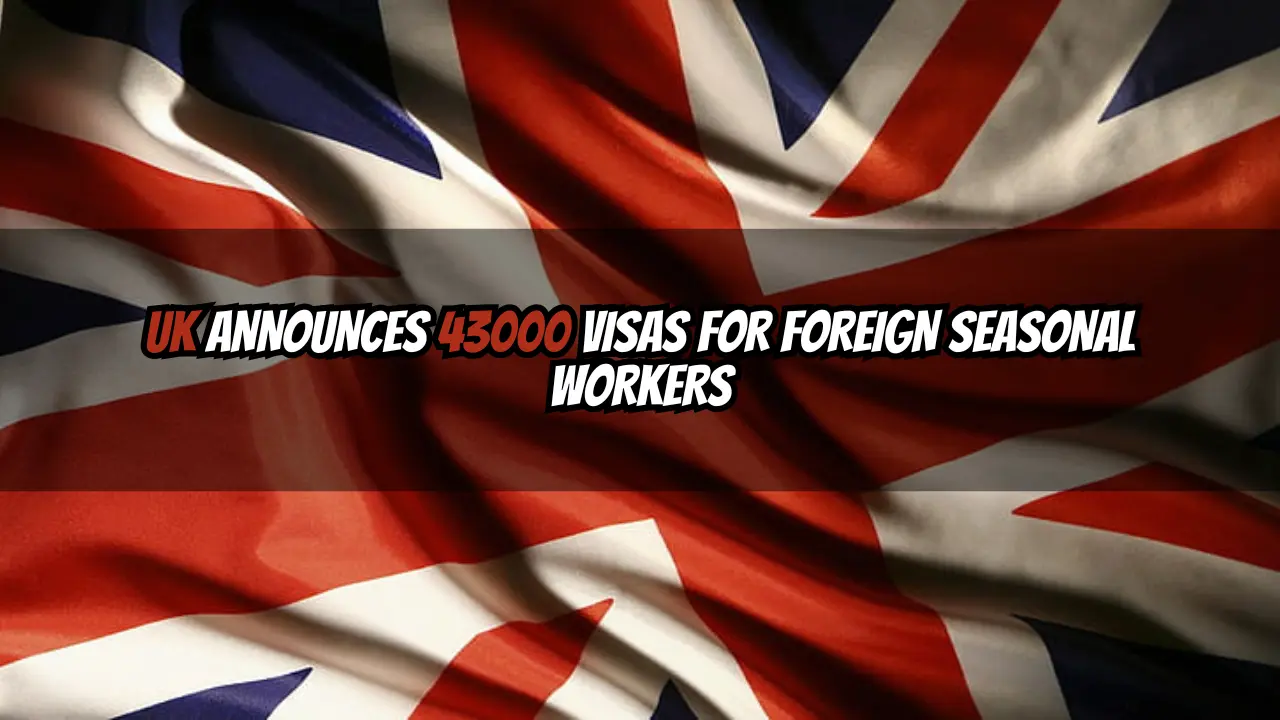 UK Announces 43000 Visas for Foreign Seasonal Workers