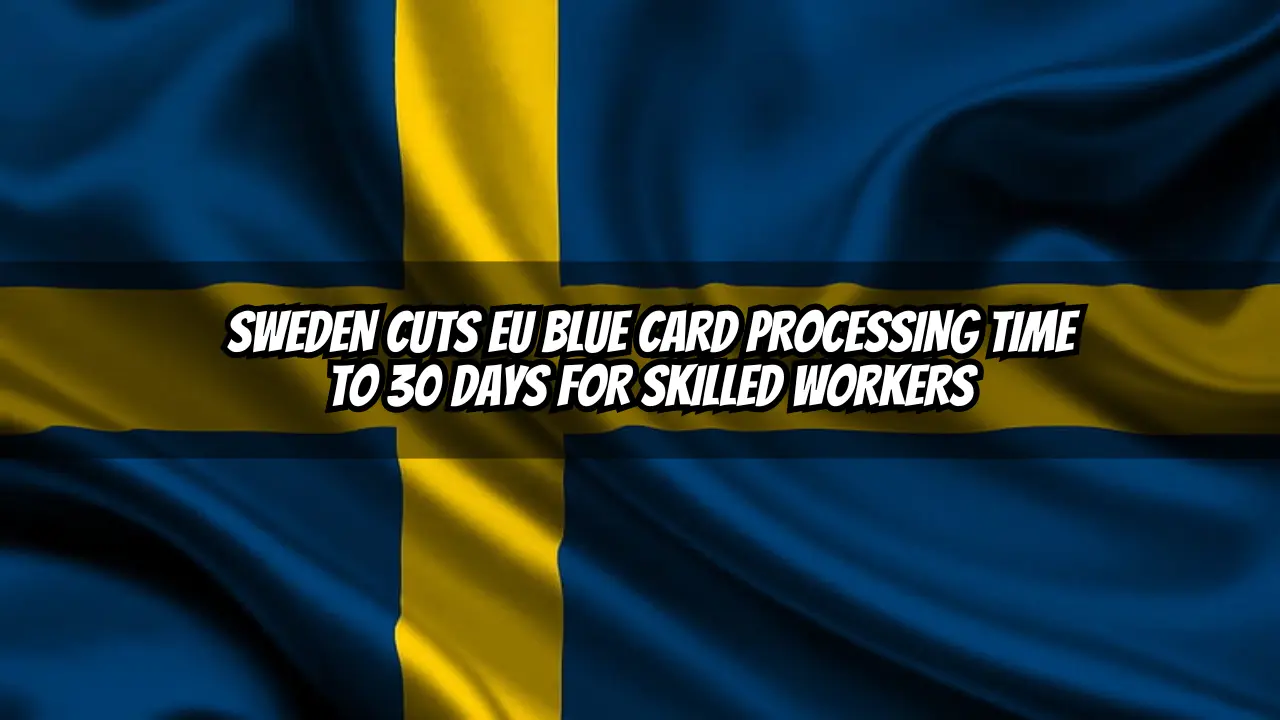 Sweden Cuts EU Blue Card Processing Time to 30 Days for Skilled Workers